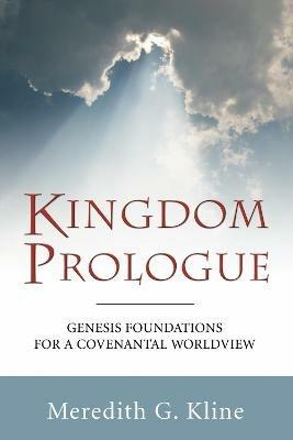 Kingdom Prologue: Genesis Foundations for a Covenantal Worldview - Meredith G Kline - cover