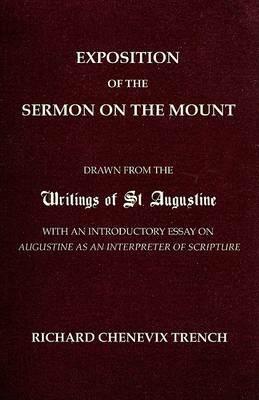 Exposition of the Sermon on the Mount: Drawn from the Writings of St. Augustine with an Introductory Essay on Augustine as an Interpreter of Scripture - Richard Chenevix Trench - cover
