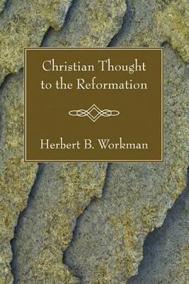 Christian Thought to the Reformation - Herbert B Workman - cover