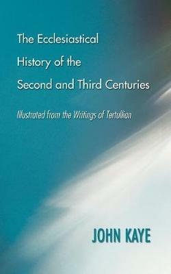 The Ecclesiastical History of the Second and Third Centuries - John Kaye - cover