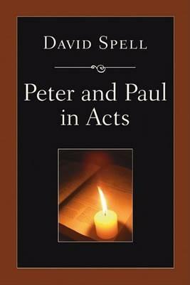 Peter and Paul in Acts: A Comparison of Their Ministries - David Spell - cover