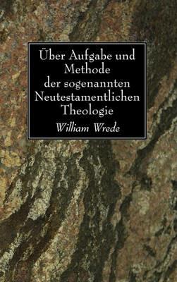UEber Aufgabe und Methode der sogenannten Neutestamentlichen Theologie - William Wrede - cover