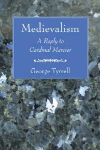 Medievalism: A Reply to Cardinal Mercier - George Tyrrell - cover