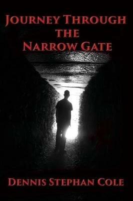 Journey Through the Narrow Gate - Dennis Stephan Cole - cover