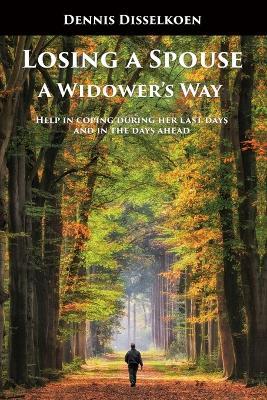 Losing A Spouse: A Widower's Way: Help in coping during her last days and in the days ahead - Dennis Disselkoen - cover