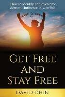 Get Free and Stay Free: A practical guide to identify, deliver and stay free from demonic spirits