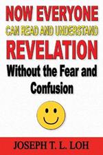 Now Everyone Can Read and Understand Revelation Without the Fear and Confusion