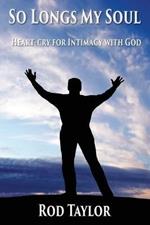 So Longs My Soul: Heart-cry for Intimacy with God