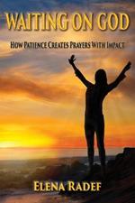 Waiting on God: How Patience Creates Prayers With Impact