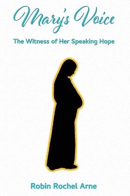 Mary's Voice: The Witness of Her Speaking Hope - Robin Arne - cover