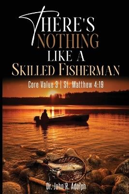 There's Nothing Like a Skilled Fisherman: Becoming the Fishers of Men Jesus Called Us to Be - John R Adolph - cover