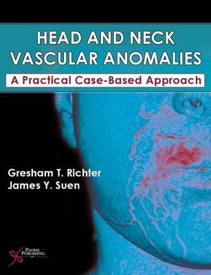 Head and Neck Vascular Anomalies: A Practical Case-Based Approach - Gresham T. Richter,James Y. Suen - cover