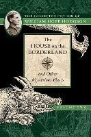 The House on the Borderland and Other Mysterious Places: The Collected Fiction of William Hope Hodgson, Volume 2