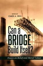Can a Bridge Build Itself?: Essays on Belief & Moral Values