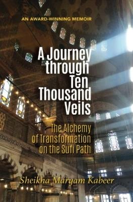 A Journey Through Ten Thousand Veils: The Alchemy of Transformation on the Sufi Path - Maryam Kabeer - cover