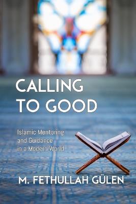 Calling to Good: Islamic Mentoring and Guidance in a Modern World - Fethullah Gulen - cover