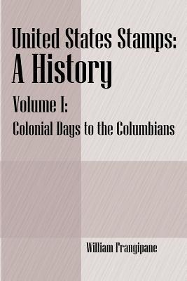 United States Stamps - A History: Volume I - Colonial Days to the Columbians - William Frangipane - cover