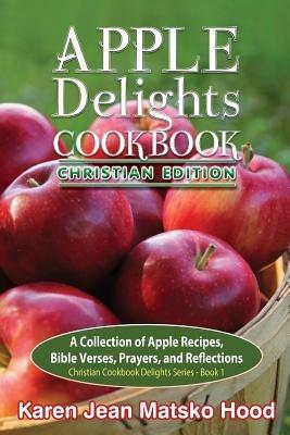 Apple Delights Cookbook, Christian Edition - Karen Jean Matsko Hood - cover