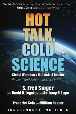 Hot Talk, Cold Science: Global Warming's Unfinished Debate - S. Fred Singer,David R. Legates,Anthony R. Lupo - cover