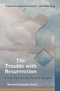 The Trouble with Resurrection: From Paul to the Fourth Gospel - Bernard Brandon Scott - cover