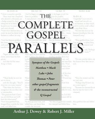 The Complete Gospel Parallels: Synopses of the Gospels Matthew, Mark, Luke, John, Thomas, Peter, Other Gospels and the Reconstructed Q Gospel - Arthur J. Dewey,Robert J. Miller - cover