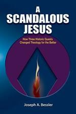 A Scandalous Jesus: How Three Historic Quests Changed Theology for the Better