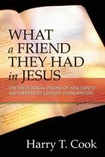 What a Friend They Had in Jesus: The Theological Visions of Nineteenth- and Twentieth-Century Hymn Writers