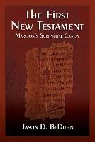 The First New Testament: Marcion's Scriptural Canon