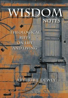 Wisdom Notes: Theological Riffs on Life and Living - Arthur J. Dewey - cover