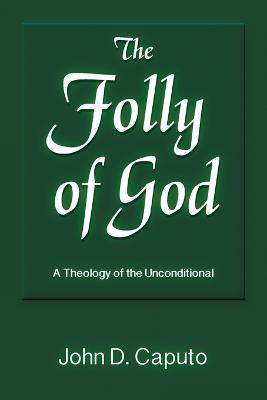The Folly of God: A Theology of the Unconditional - John D. Caputo - cover