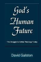 God's Human Future: The Struggle to Define Theology Today - David Galston - cover