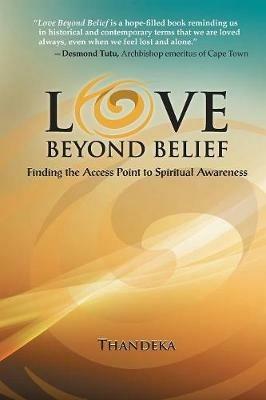 Love Beyond Belief: Finding the Access Point to Spiritual Awareness - Thandeka - cover