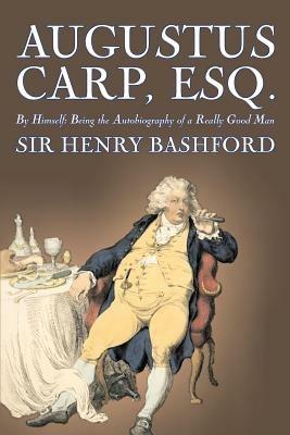 Augustus Carp, Esq., Being the Autobiography of a Really Good Man - Sir Henry, Bashford - cover