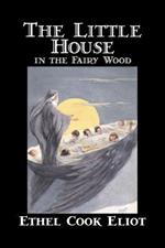 The Little House in the Fairy Wood by Ethel Cook Eliot, Fiction, Fantasy, Literary, Fairy Tales, Folk Tales, Legends & Mythology