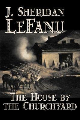 The House by the Churchyard - J., Sheridan Le Fanu,Joseph, Sheridan Le Fanu,J., Sheridan LeFanu - cover