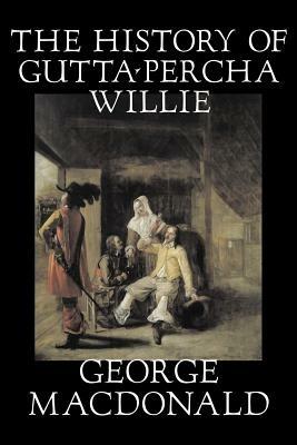 The History of Gutta-Percha Willie - George MacDonald - cover