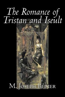 The Romance of Tristan and Iseult by Joseph M. Bedier (Bdier), Fiction, Classics, Fairy Tales, Folk Tales, Legends & Mythology, Fantasy, Historical - M Joseph Bedier,M Joseph Bdier - cover