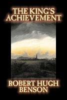 The King's Achievement - Robert, Hugh Benson - cover