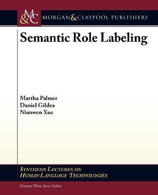 Semantic Role Labeling - Martha Palmer,Daniel Gildea,Nianwen Xue - cover