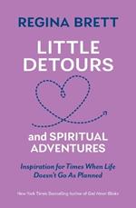 Little Detours and Spiritual Adventures: Inspiration for Times When Life Doesn't Go as Planned