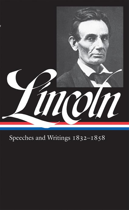 Abraham Lincoln: Speeches and Writings Vol. 1 1832-1858 (LOA #45)