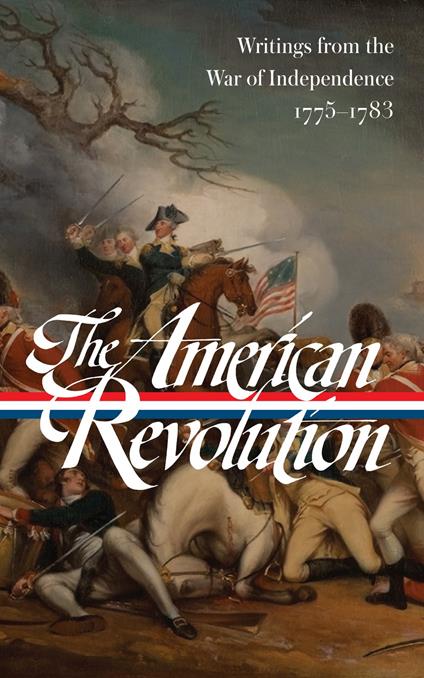 The American Revolution: Writings from the War of Independence 1775-1783 (LOA #123)