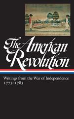 The American Revolution: Writings from the War of Independence 1775-1783 (LOA #123)