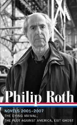 Philip Roth: Novels 2001-2007 (LOA #236): The Dying Animal / The Plot Against America / Exit Ghost - Philip Roth - cover