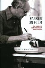 Farber On Film: The Complete Film Writings Of Manny Farber: A Library of America Special Publication