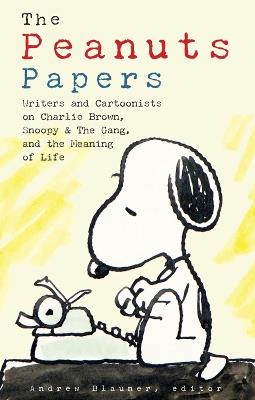 Peanuts Papers, The: Charlie Brown, Snoopy & the Gang, and the Meaning of Life: A Library of America Special Publication - Andrew Blauner - cover