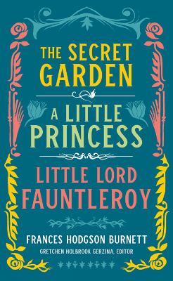 Frances Hodgson Burnett: The Secret Garden, A Little Princess, Little Lord Fauntleroy: (LOA #323) - Frances Hodgson Burnett,Gretchen Holbrook Gerzina - cover