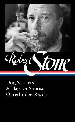 Robert Stone: Dog Soldiers, A Flag for Sunrise, Outerbridge Reach (LOA #328) - Robert Stone - cover