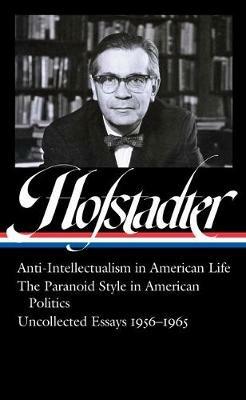 Richard Hofstadter: Anti-Intellectualism in American Life, The Paranoid Style in American Politics, Uncollected Essays 1956-1965 (LOA #330) - Richard Hofstadter - cover