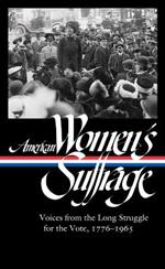 American Women's Suffrage: Voices From The Long Struggle For The Vote